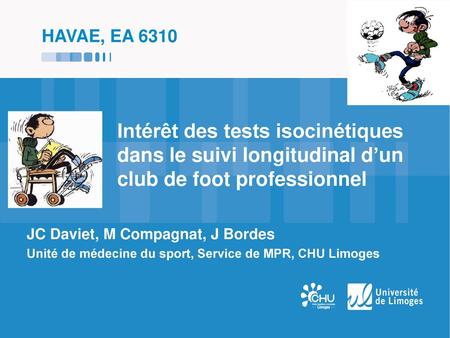 HAVAE, EA 6310 Intérêt des tests isocinétiques dans le suivi longitudinal d’un club de foot professionnel JC Daviet, M Compagnat, J Bordes Unité de médecine.