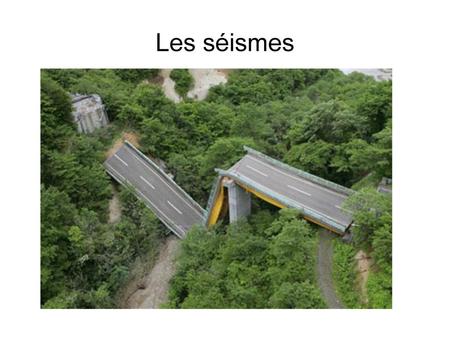 Les séismes.