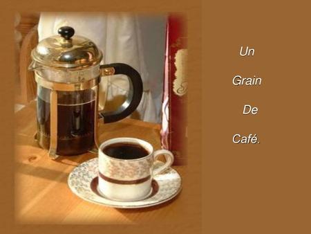 Un Grain De Café..