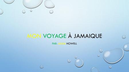 Mon Voyage à Jamaique Par: Adam Howell.
