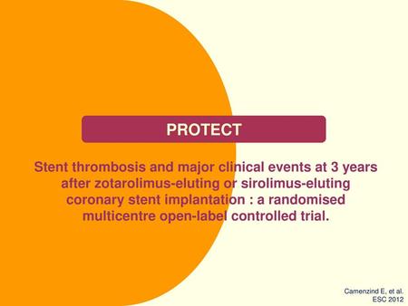 PROTECT Stent thrombosis and major clinical events at 3 years after zotarolimus-eluting or sirolimus-eluting coronary stent implantation : a randomised.