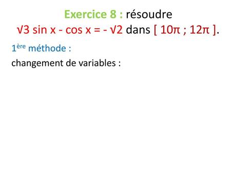Exercice 8 : résoudre √3 sin x - cos x = - √2 dans [ 10π ; 12π ].