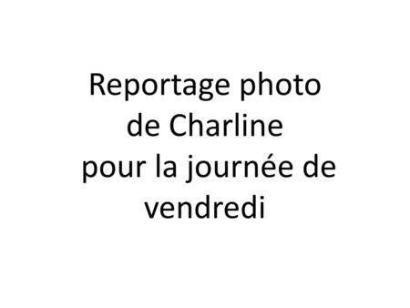 Reportage photo de Charline pour la journée de vendredi