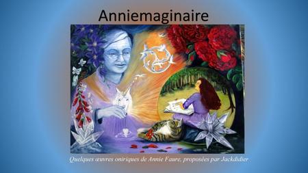 Anniemaginaire Quelques œuvres oniriques de Annie Faure, proposées par Jackdidier.