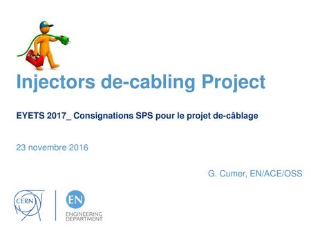 Injectors de-cabling Project EYETS 2017_ Consignations SPS pour le projet de-câblage 23 novembre 2016 G. Cumer, EN/ACE/OSS.