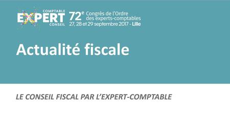 Actualité fiscale LE CONSEIL FISCAL PAR L’EXPERT-COMPTABLE.