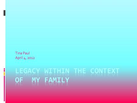 Tina Paul April 4, 2012. Legacy is family property that has been handed down for generations.