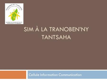 SIM À LA TRANOBEN’NY TANTSAHA Cellule Information Communication.