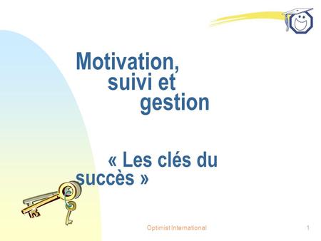 Optimist International1 Motivation, suivi et gestion « Les clés du succès »
