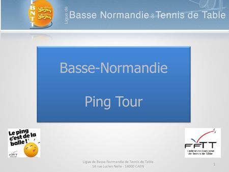 Basse-Normandie Ping Tour 1 Ligue de Basse-Normandie de Tennis de Table 14 rue Lucien Nelle - 14000 CAEN.