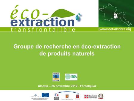 Groupe de recherche en éco-extraction de produits naturels Alcotra – 25 novembre 2012 - Forcalquier.