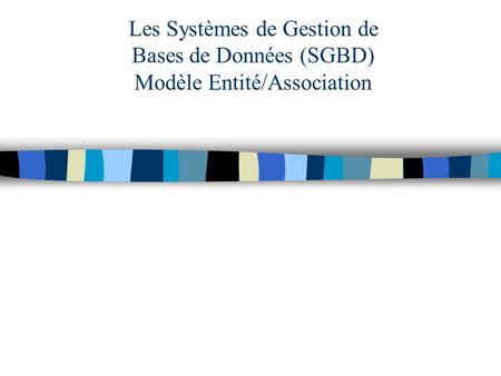 Les Systèmes de Gestion de Bases de Données (SGBD) Modèle Entité/Association.