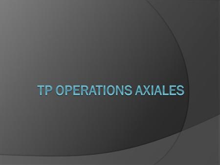 Tp Operations axiales.