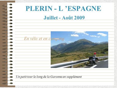 PLERIN - L ’ESPAGNE Juillet - Août 2009 Un petit tour le long de la Garonne en supplément En vélo et en camping.