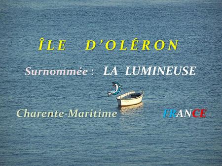 Î L E D ’ O L É R O N Surnommée : LA LUMINEUSE Charente-Maritime FRANCE.