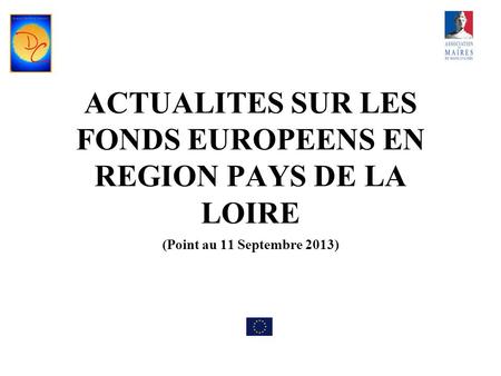 ACTUALITES SUR LES FONDS EUROPEENS EN REGION PAYS DE LA LOIRE (Point au 11 Septembre 2013)