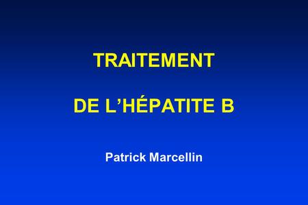 TRAITEMENT DE L’HÉPATITE B Patrick Marcellin