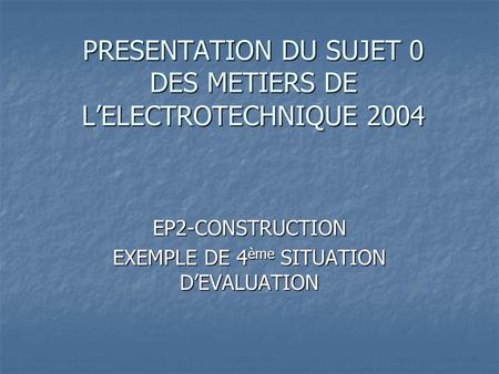 PRESENTATION DU SUJET 0 DES METIERS DE L’ELECTROTECHNIQUE 2004