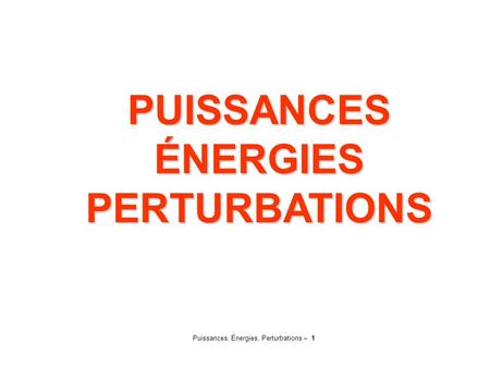 Puissances, Énergies, Perturbations – 1 PUISSANCESÉNERGIESPERTURBATIONS.