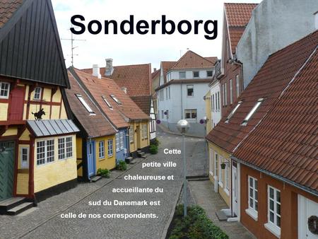 Sonderborg Cette petite ville chaleureuse et accueillante du sud du Danemark est celle de nos correspondants.