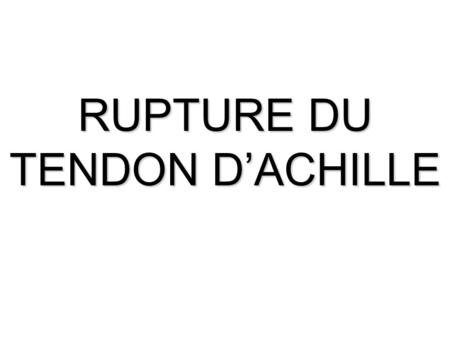 RUPTURE DU TENDON D’ACHILLE