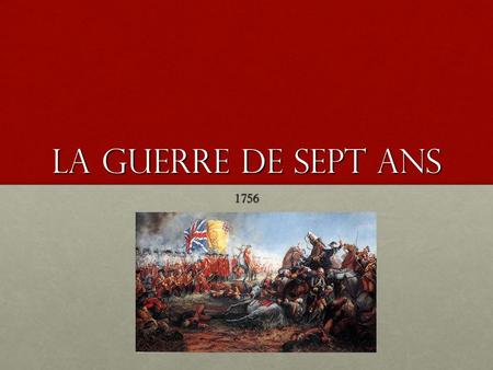 La guerre de Sept Ans 1756.