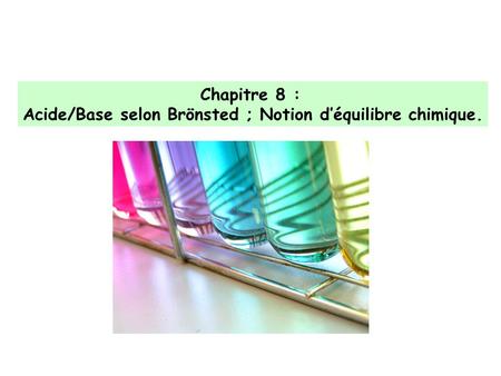 Acide/Base selon Brönsted ; Notion d’équilibre chimique.