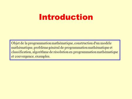 Introduction Objet de la programmation mathématique, construction d'un modèle mathématique, problème général de programmation mathématique et classification,