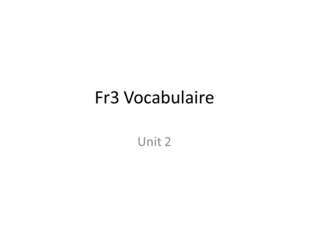Fr3 Vocabulaire Unit 2.