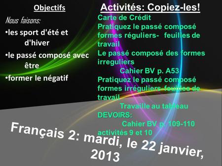 Français 2: mardi, le 22 janvier, 2013 Activités: Copiez-les! Carte de Crédit Pratiquez le passé composé formes réguliers-feuilles de travail Le passé.