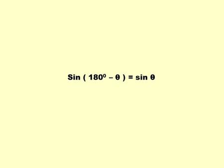 Sin ( 1800 – θ ) = sin θ.