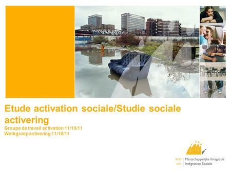 Etude activation sociale/Studie sociale activering Groupe de travail activation 11/10/11 Werkgroep activering 11/10/11.