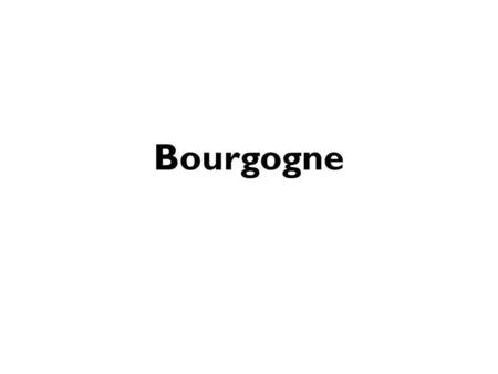 Bourgogne. Algemeen Oppervlakte: 28.500 Ha Ligging: Noord-Oosten tussen Dijon en Lyon Klimaat: Gematigd continentaal, strenge winter Druiven: Chardonnay(w)