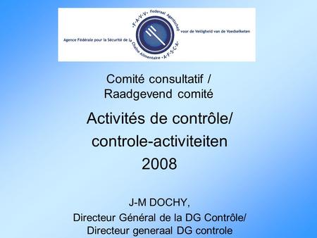 Comité consultatif / Raadgevend comité Activités de contrôle/ controle-activiteiten 2008 J-M DOCHY, Directeur Général de la DG Contrôle/ Directeur generaal.
