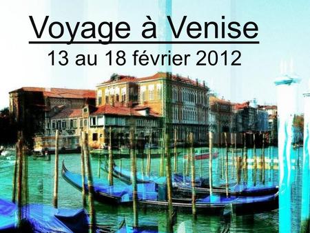 Voyage à Venise 13 au 18 février 2012.