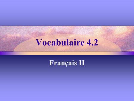 Vocabulaire 4.2 Français II.