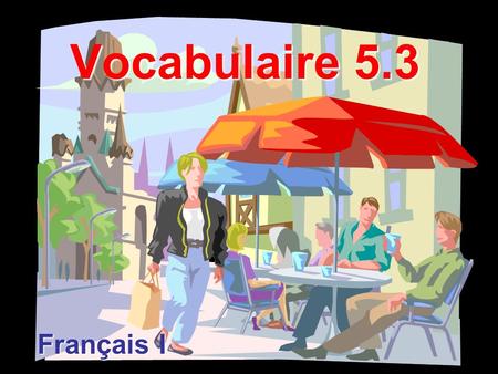 Vocabulaire 5.3 Français I. Comment tu trouves ça? How do you like it?