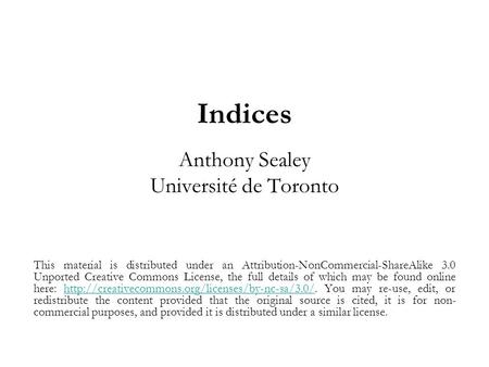 Indices Anthony Sealey Université de Toronto This material is distributed under an Attribution-NonCommercial-ShareAlike 3.0 Unported Creative Commons License,