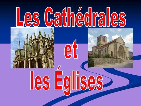 Les Cathédrales et les Églises.