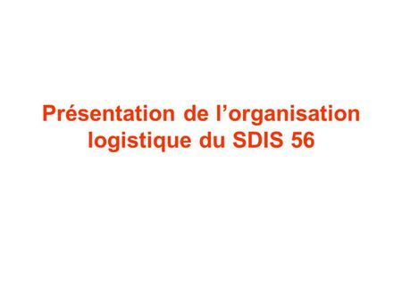 Présentation de l’organisation logistique du SDIS 56