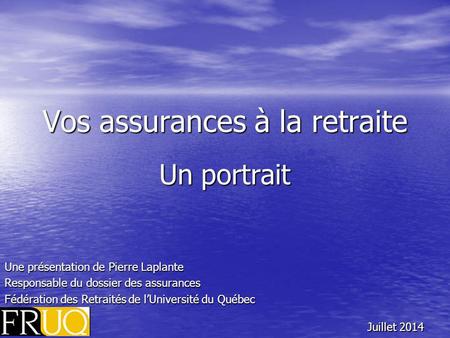 Vos assurances à la retraite Un portrait Une présentation de Pierre Laplante Responsable du dossier des assurances Fédération des Retraités de l’Université.