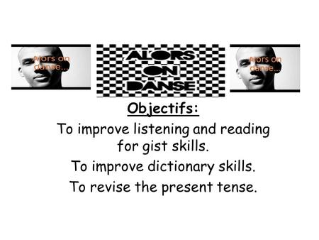 Objectifs: To improve listening and reading for gist skills. To improve dictionary skills. To revise the present tense.