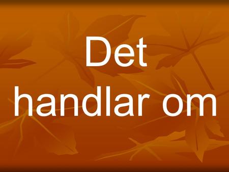 Det handlar om.