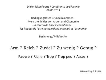 Diakoniekonferenz / Conférence de Diaconie 06.05.2014 Bedingungsloses Grundeinkommen – Menschenbilder von Arbeit und Ökonomie Un revenu de base inconditionnel.