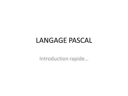 LANGAGE PASCAL Introduction rapide….