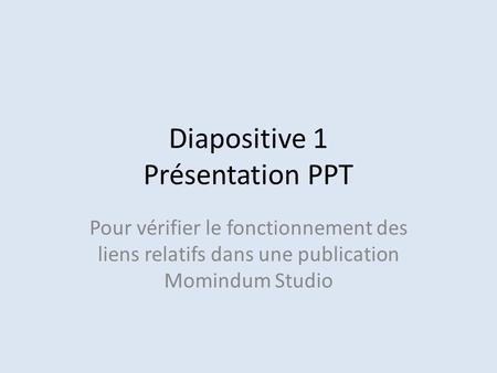 Diapositive 1 Présentation PPT Pour vérifier le fonctionnement des liens relatifs dans une publication Momindum Studio.