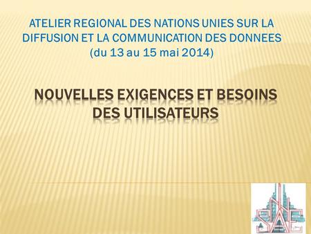 ATELIER REGIONAL DES NATIONS UNIES SUR LA DIFFUSION ET LA COMMUNICATION DES DONNEES (du 13 au 15 mai 2014)
