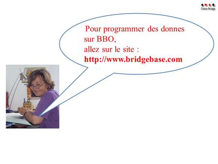Allez sur le site : http://www.bridgebase.com  Pour programmer des donnes sur BBO, allez sur le site : http://www.bridgebase.com.