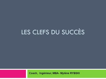Les Clefs du Succès Coach, Ingénieur, MBA- Mylène RYBSKI.