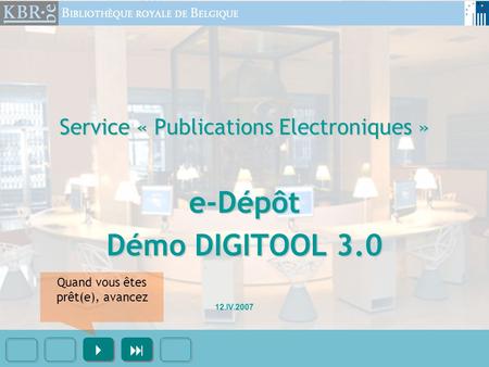 Service « Publications Electroniques » e-Dépôt Démo DIGITOOL 3.0     12.IV.2007 Quand vous êtes prêt(e), avancez.